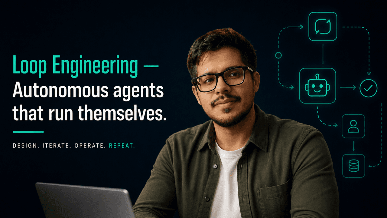 Loop Engineering: Build Agents That Run Themselves